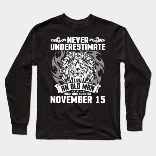 Never Underestimate An Old Man Who Was Born On November 15 Happy Birthday To Me Papa Dad Brother Son Long Sleeve T-Shirt